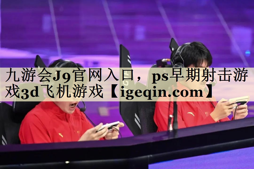 新葡萄AMGJ9官网入口，ps早期射击